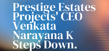 Prestige Estates Projects' CEO Venkata Narayana K Steps Down